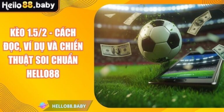 Kèo 1.5/2 - Cách Đọc, Ví Dụ Và Chiến Thuật Soi Chuẩn HELLO88 1 Kèo 1.5/2