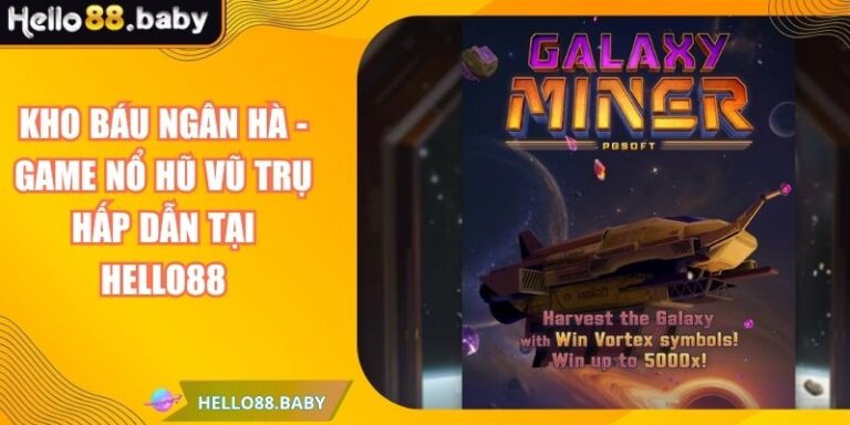 Kho Báu Ngân Hà - Game Nổ Hũ Vũ Trụ Hấp Dẫn Tại HELLO88 1 Kho Báu Ngân Hà